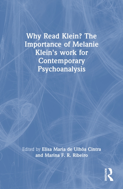 Why Read Klein? The Importance of Melanie Klein's work for Contemporary Psychoanalysis