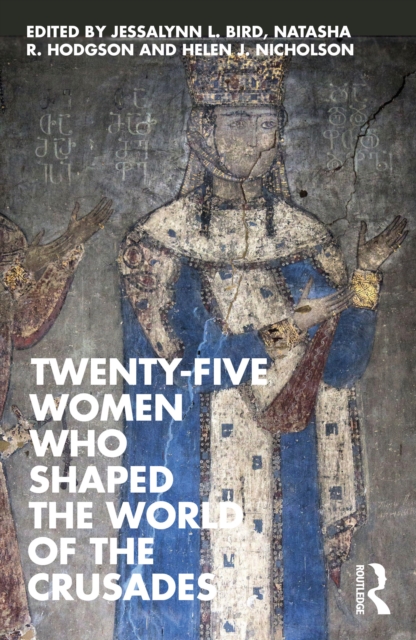 Twenty-Five Women Who Shaped the World of the Crusades