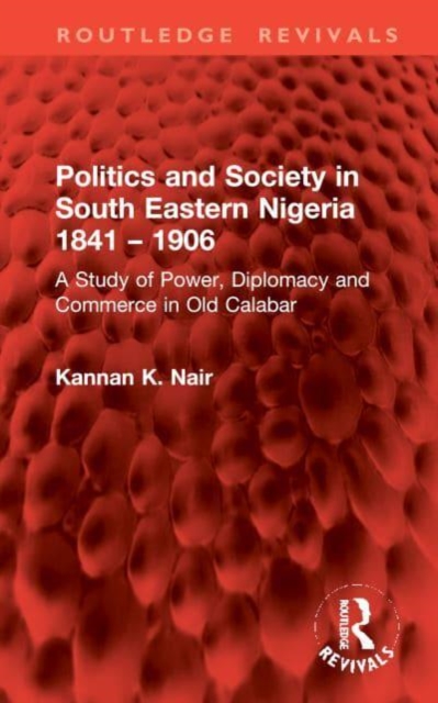 Politics and Society in South Eastern Nigeria 1841 – 1906