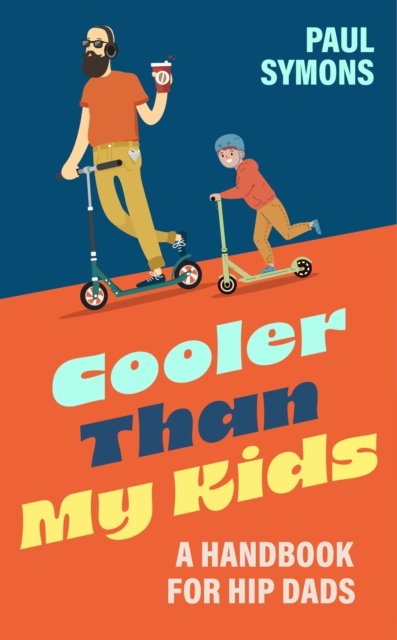Cooler Than My Kids: A Handbook for Hip Dads