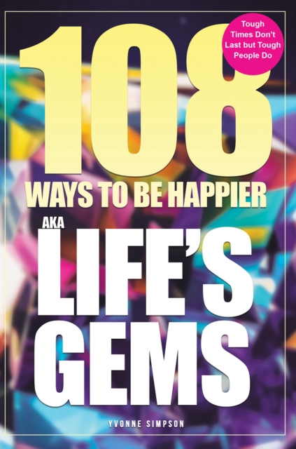 108 Ways to be Happier – AKA Life’s Gems