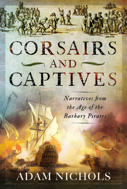 Corsairs and Captives: Narratives from the Age of the Barbary Pirates