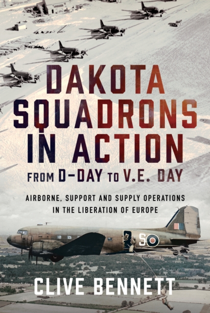 Dakota Squadrons in Action From D-Day to V.E. Day