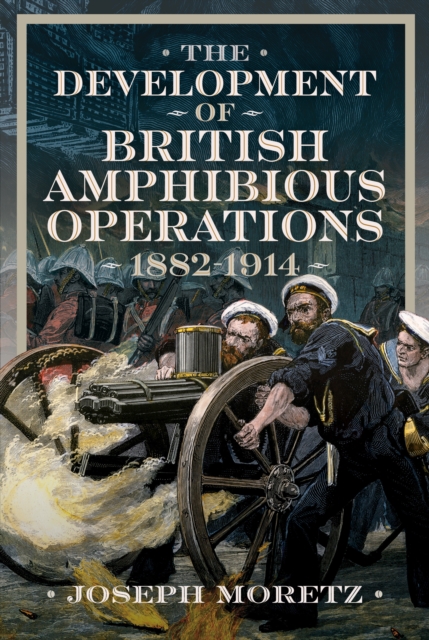 The Development of British Amphibious Operations 1882-1914
