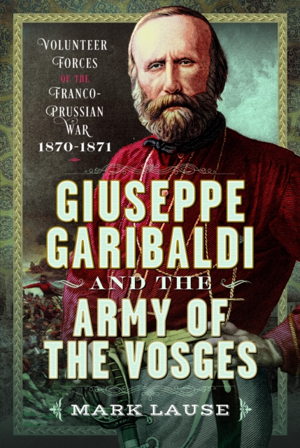 Giuseppe Garibaldi & the Army of the Vosges