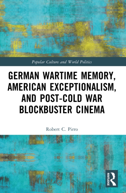 German Wartime Memory, American Exceptionalism, and Post-Cold War Blockbuster Cinema