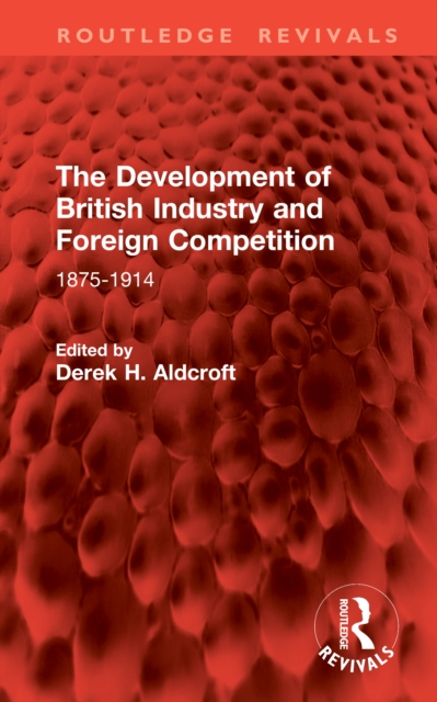 The Development of British Industry and Foreign Competition