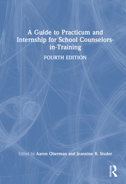 A Guide to Practicum and Internship for School Counselors-in-Training