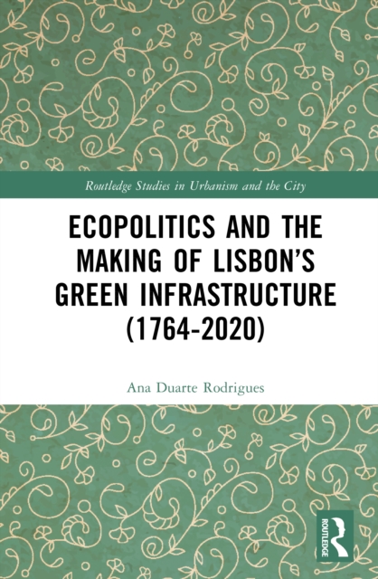 Ecopolitics and the Making of Lisbon’s Green Infrastructure (1764-2020)