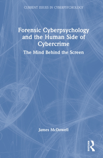 Forensic Cyberpsychology and the Human Side of Cybercrime