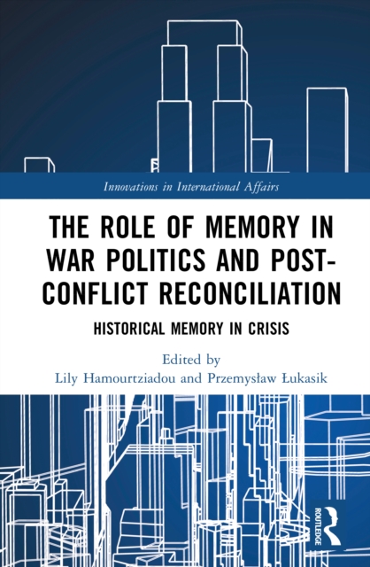 The Role of Memory in War Politics and Post-Conflict Reconciliation