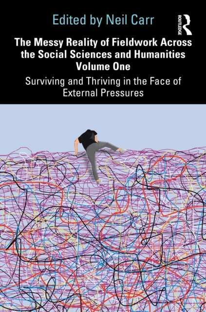The Messy Reality of Fieldwork Across the Social Sciences and Humanities Volume One