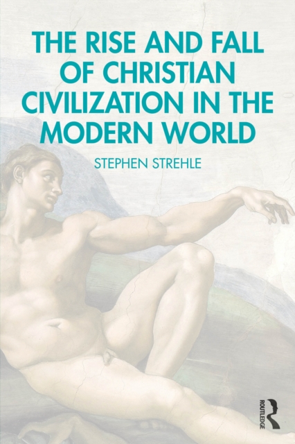 The Rise and Fall of Christian Civilization in the Modern World