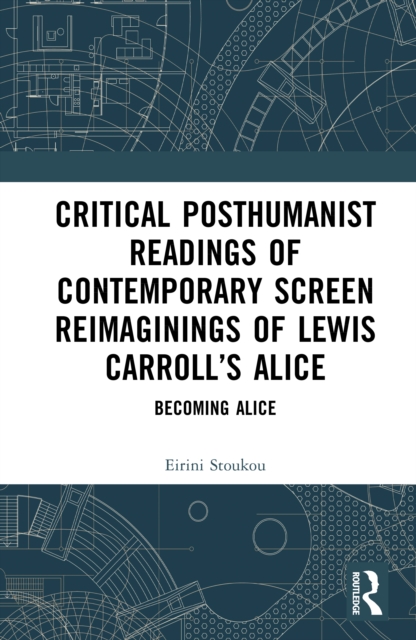 Critical Posthumanist Readings of Contemporary Screen Reimaginings of Lewis Carroll’s Alice
