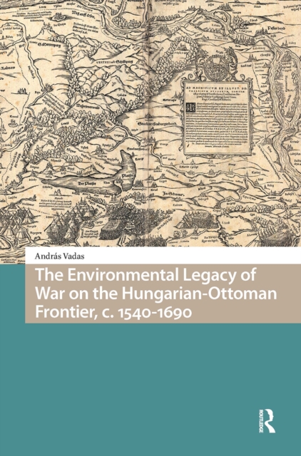 The Environmental Legacy of War on the Hungarian-Ottoman Frontier, c. 1540-1690