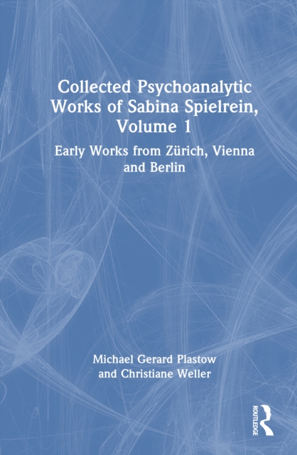 Collected Psychoanalytic Works of Sabina Spielrein, Volume 1