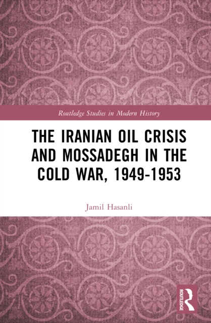 The Iranian Oil Crisis and Mossadegh in the Cold War, 1949-1953