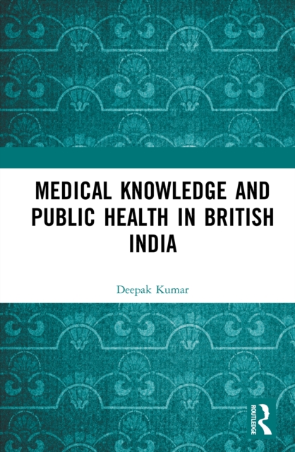 Medical Knowledge and Public Health in British India