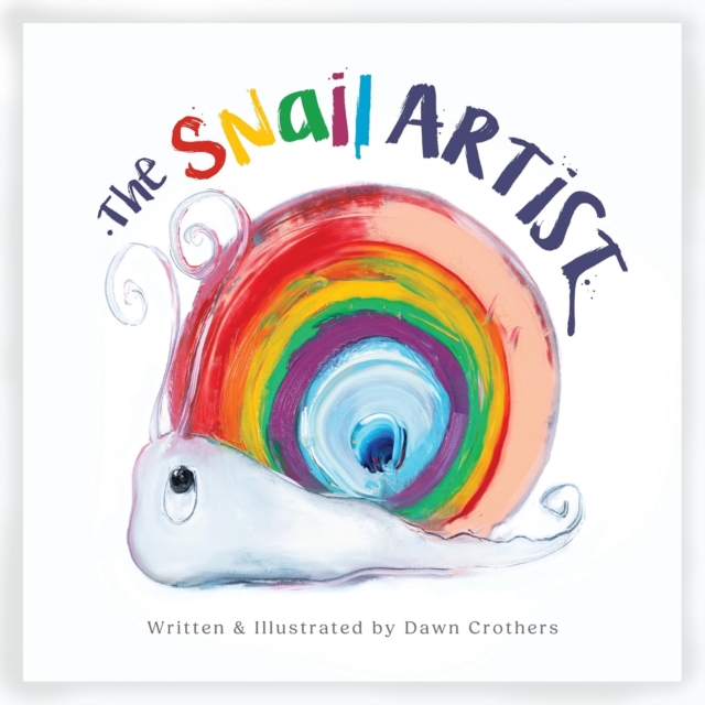 The Snail Artist - A Heartwarming Tale About Creativity, Courage and the Magic of Imagination