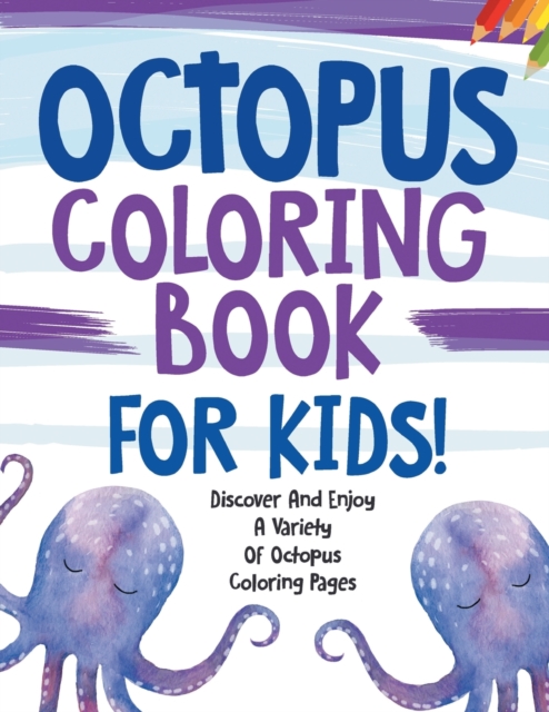 Octopus Coloring Book For Kids! Discover And Enjoy A Variety Of Octopus Coloring Pages