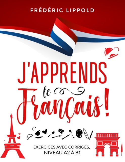 J'apprends le francais ! - Exercices avec corriges, niveaux A2 a B1