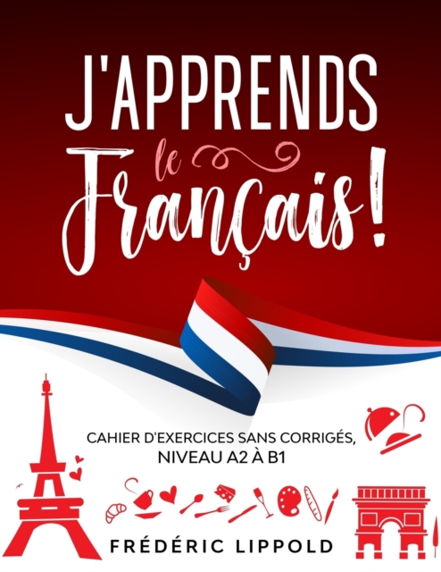 J'apprends le francais ! - Cahier d'exercices sans corriges, niveau A2 a B1