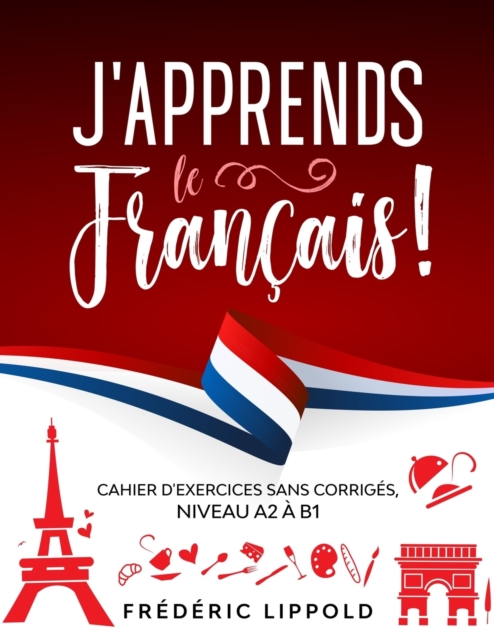 J'apprends le francais ! - Cahier d'exercices sans corriges, niveau A2 a B1