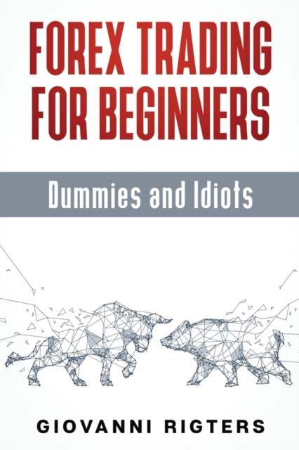 Forex Trading for Beginners, Dummies and Idiots
