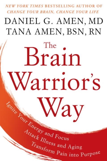 Brain Warrior's Way: Ignite Your Energy And Focus, Attack Illness And Aging, Transform Pain Into Purpose