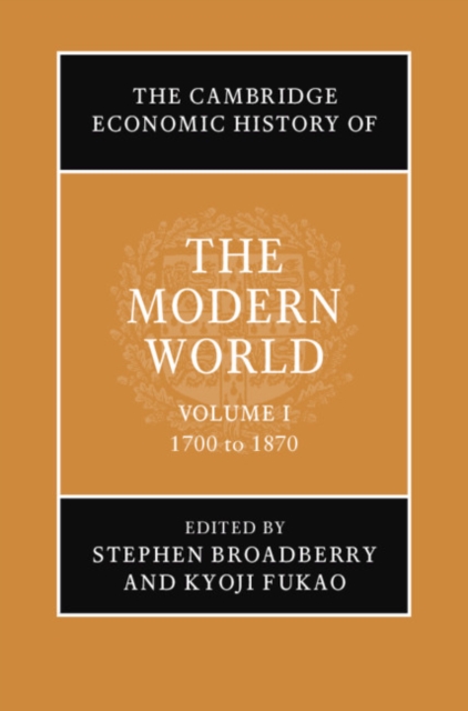 Cambridge Economic History of the Modern World: Volume 1, 1700 to 1870