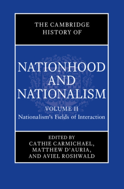 Cambridge History of Nationhood and Nationalism: Volume 2, Nationalism's Fields of Interaction