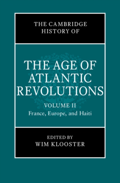 Cambridge History of the Age of Atlantic Revolutions: Volume 2, France, Europe, and Haiti