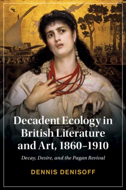 Decadent Ecology in British Literature and Art, 1860–1910