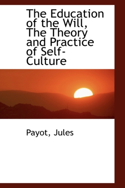 Education of the Will, the Theory and Practice of Self-Culture