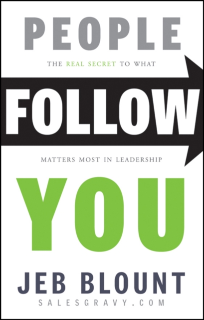 People Follow You: The Real Secret to  What Matter s Most in Leadership
