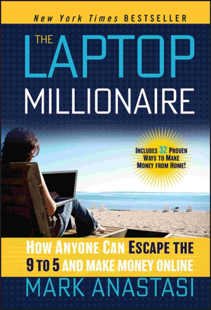 Laptop Millionaire - How Anyone Can Escape the  9 to 5 and Make Money Online