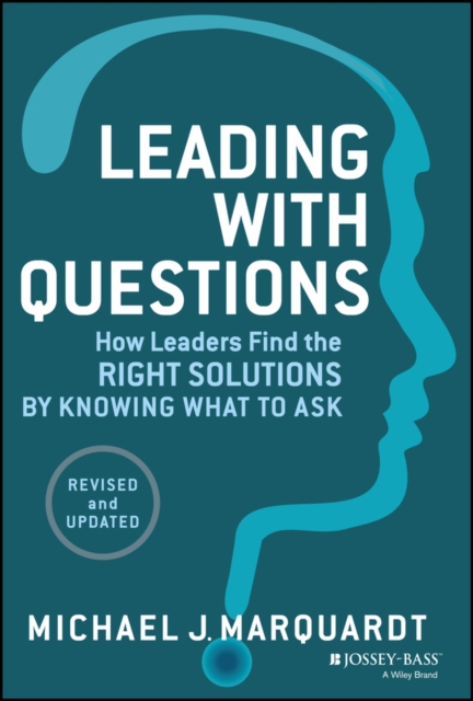 Leading with Questions - How Leaders Find the Right Solutions by Knowing What to Ask, Revised and Updated