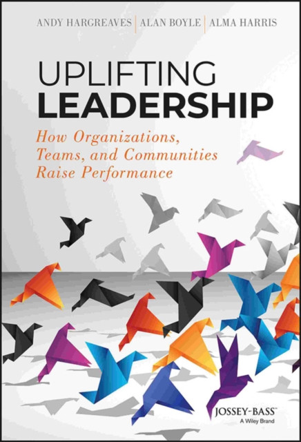 Uplifting Leadership - How Organizations, Teams, and Communities Raise Performance