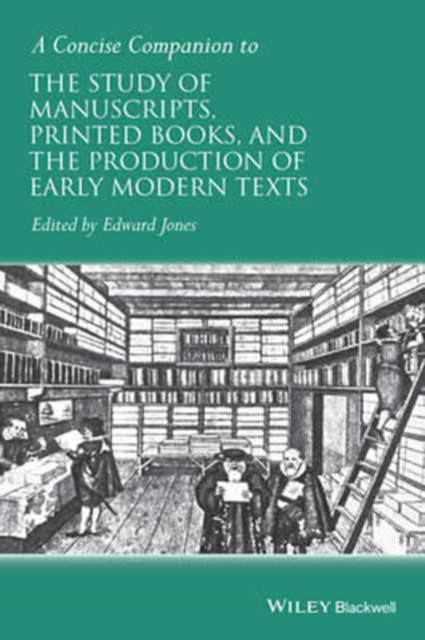 Concise Companion to the Study of Manuscripts, Printed Books, and the Production of Early Modern Texts