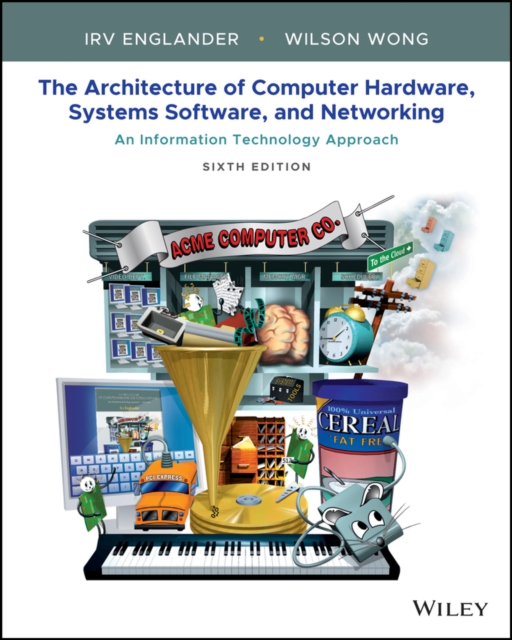 Architecture of Computer Hardware, Systems Software, & Networking: An Information Technology Approach Sixth Edition