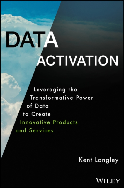 Data Activation: Leveraging the Transformative Pow er of Data to Create Innovative Products and Servi ces