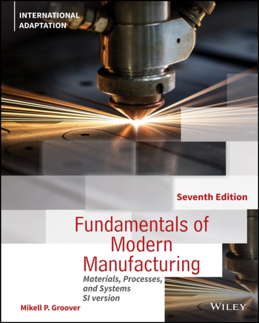 Fundamentals of Modern Manufacturing - Materials, Processes and Systems, 7th Edition International Adaptation