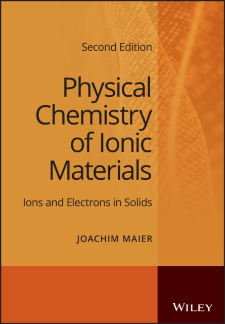 Physical Chemistry of Ionic Materials: Ions and El ectrons in Solids, 2nd Edition