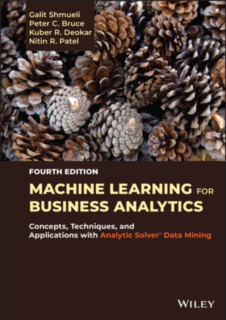 Machine Learning for Business Analytics: Concepts,  Techniques, and Applications with Analytic Solver  (R) Data Mining, Fourth Edition