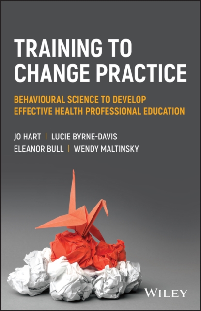 Training to change practice: Behavioural science to develop effective health professional education