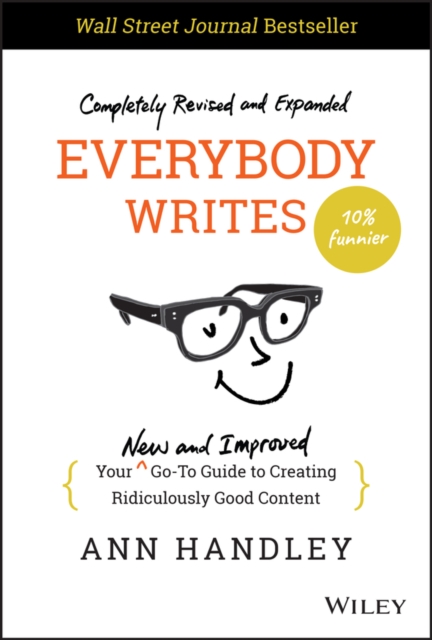 Everybody Writes: Your New and Improved Go-To Guid e to Creating Ridiculously Good Content, 2nd Editi on