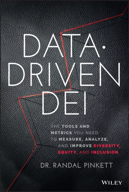 Data-Driven DEI: The Tools and Metrics You Need to  Measure, Analyze, and Improve Diversity, Equity, and Inclusion