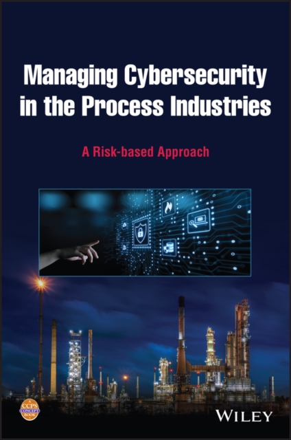 Managing Cybersecurity in the Process Industries: A Risk-based Approach
