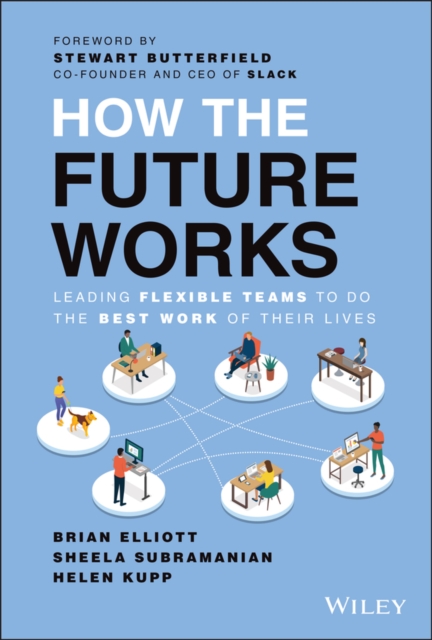 How the Future Works: Leading Flexible Teams To Do  The Best Work of Their Lives