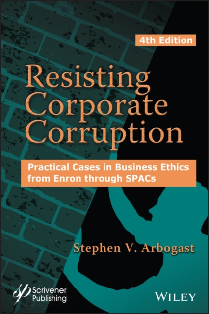 Resisting Corporate Corruption - Practical Cases in Business Ethics from Enron through SPACs, 4th Edition